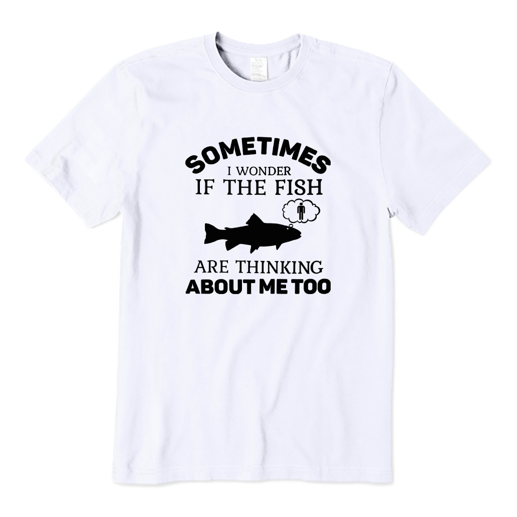 Sometimes I Wonder If The Fish Are Thinking about Me Too T-shirt