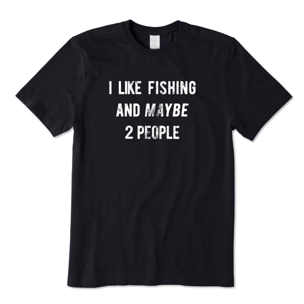I Like Fishing And Maybe 2 People T-Shirt