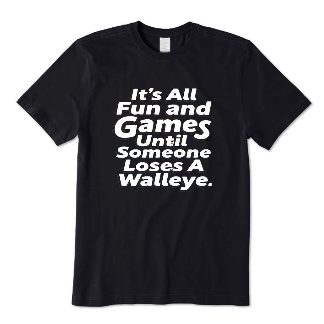 It's All Fun and Games Until Someone Loses A Walleye T-Shirt