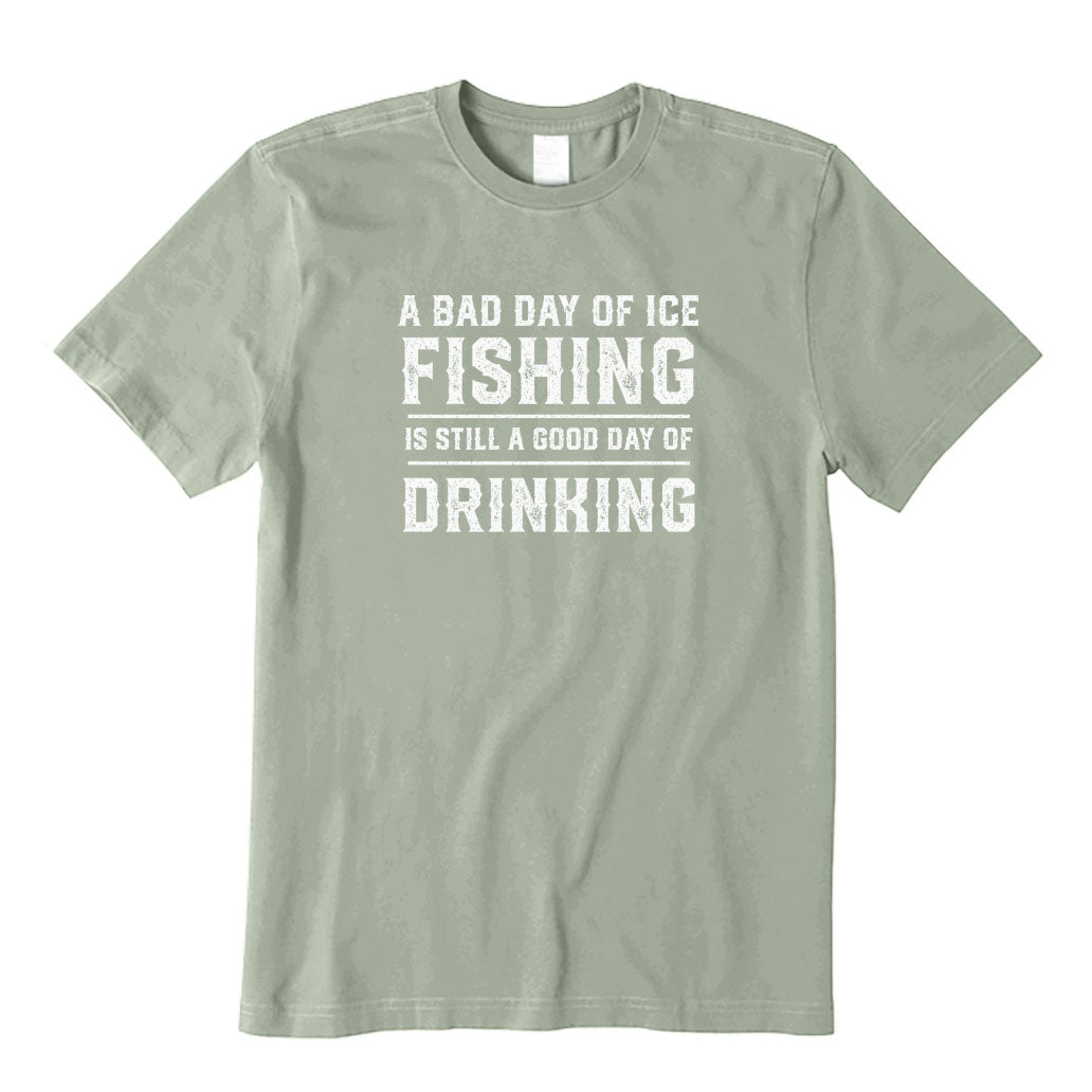 A Bad Day of Ice Fishing Is Still A Good Day of Drinking T-Shirt