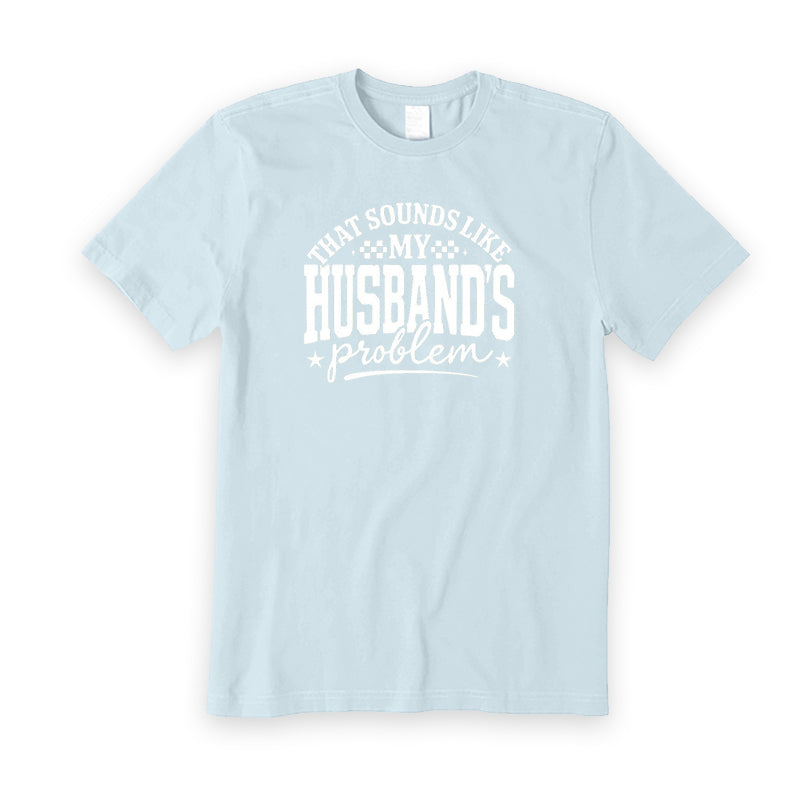 That Sounds Like My Husband's Problem T-Shirt