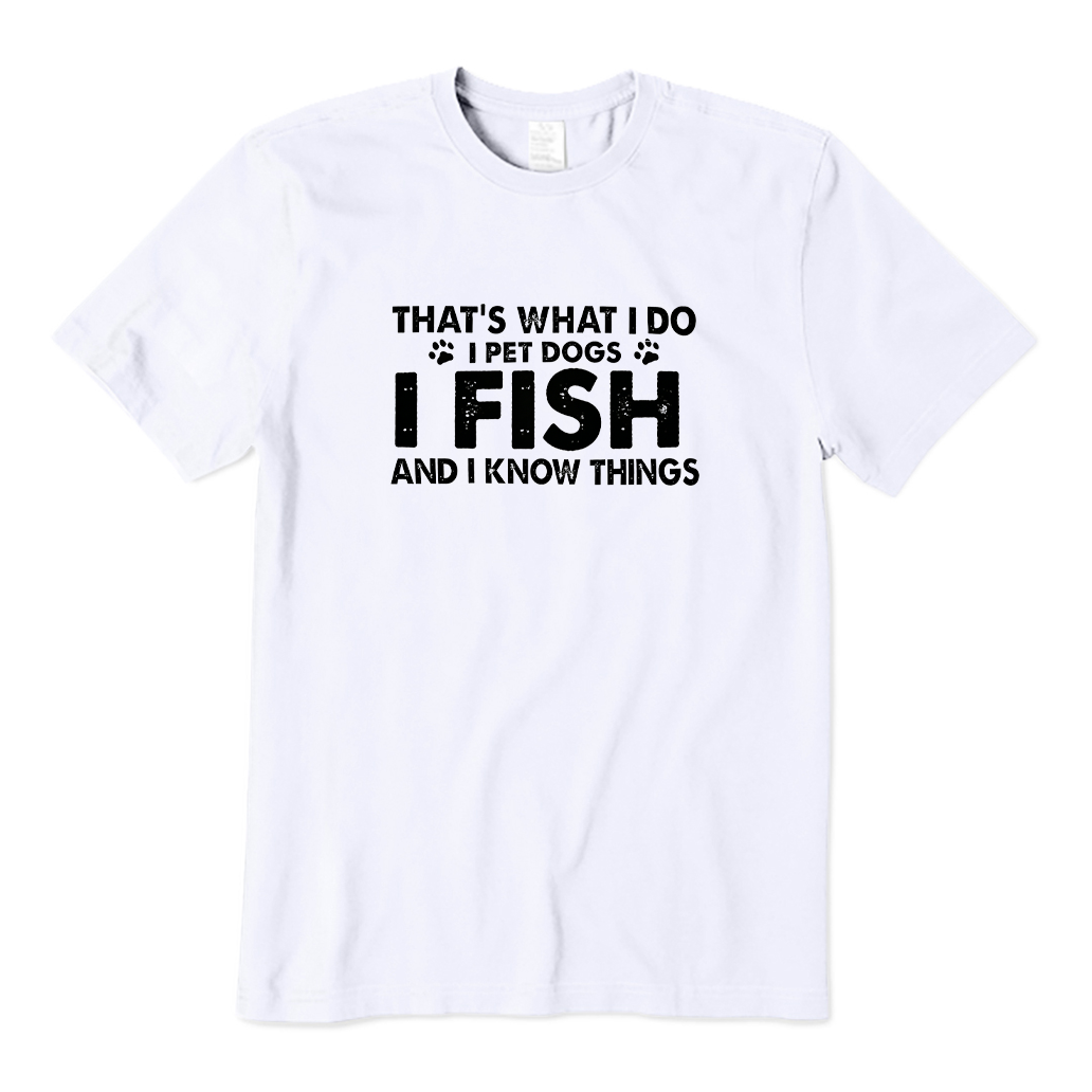 That‘s What I Do I Pet Dogs I Fish and I Know Things T-shirt