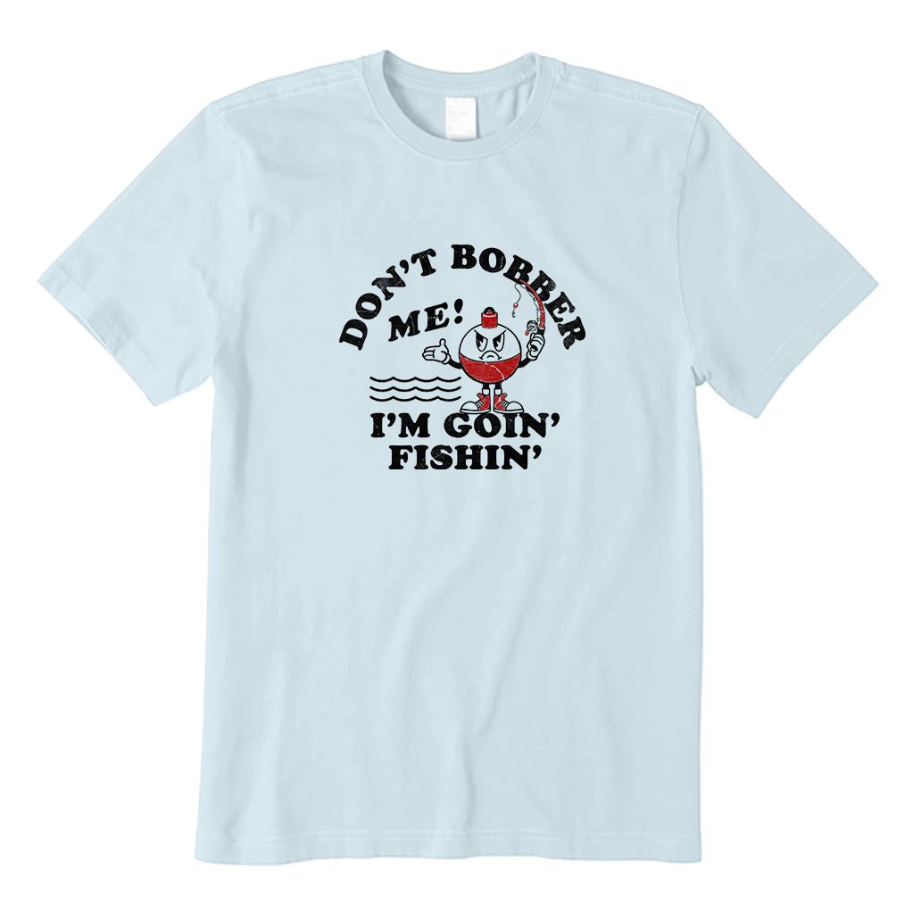 Don't Bobber Me, I'm Goin Fishing T-Shirt