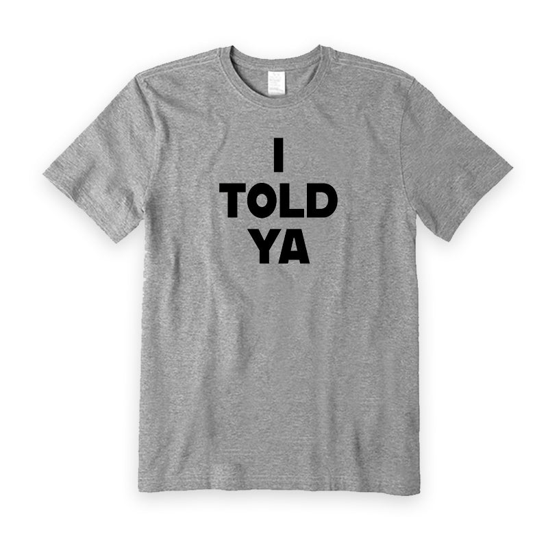 I Told Ya T-Shirt
