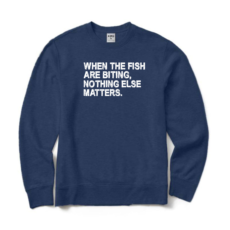 When The Fish Are Biting Nothing Else Matter Crewneck Sweatshirt