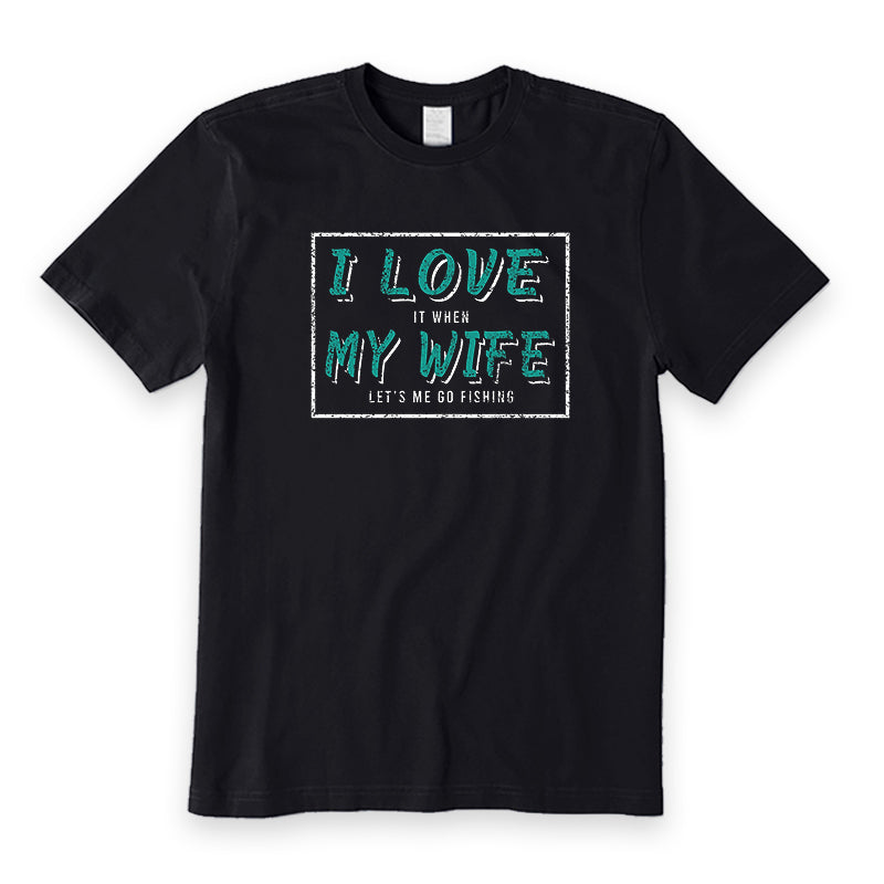 I Love It When My Wife Let's Me Go Fishing T-Shirt