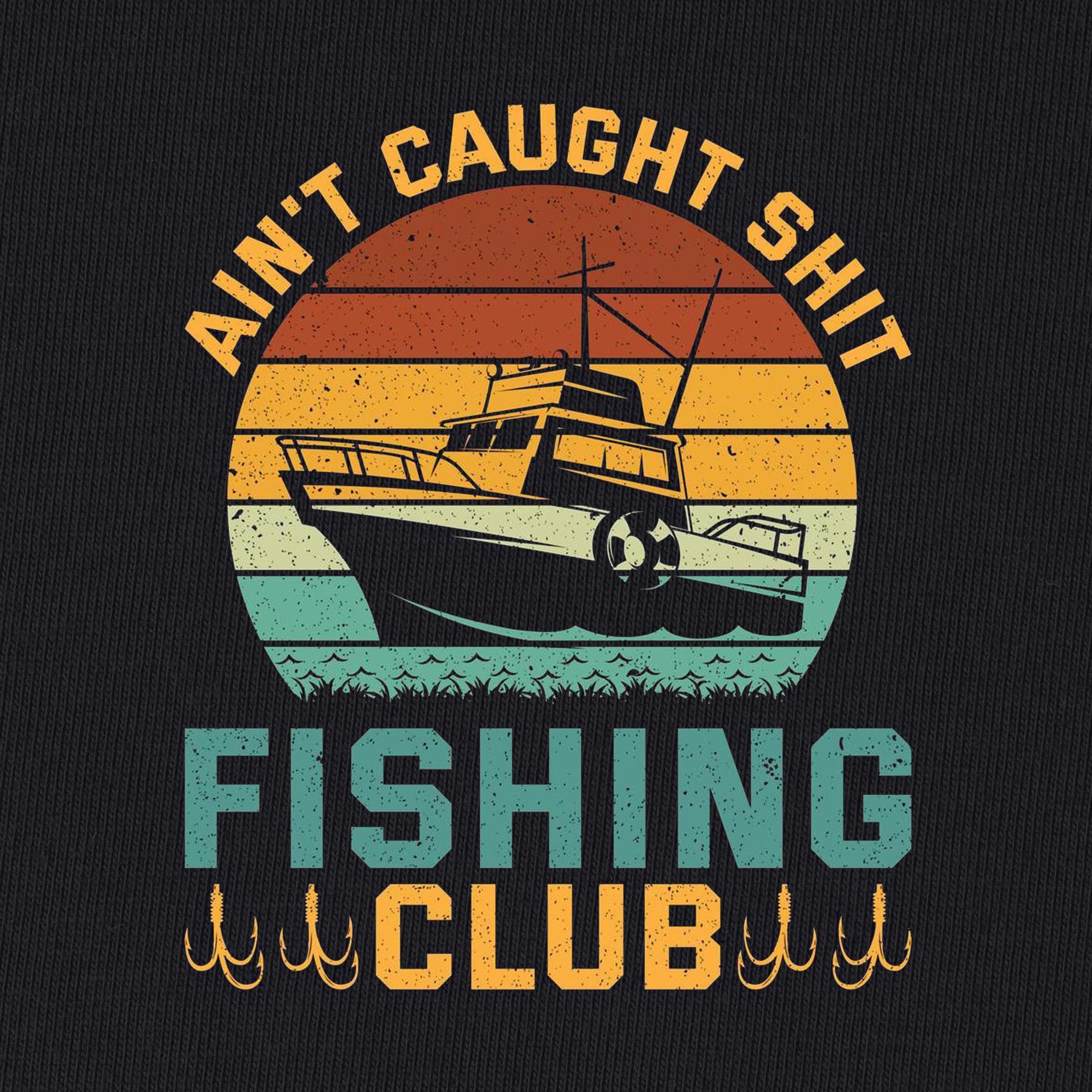 Ain't Caught Shit Fishing Club T-Shirt