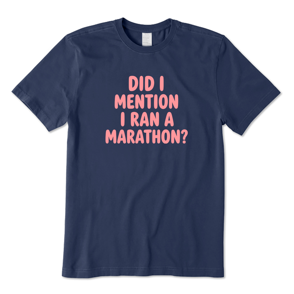 DID I MENTION I RAN A MARATHON T-Shirt