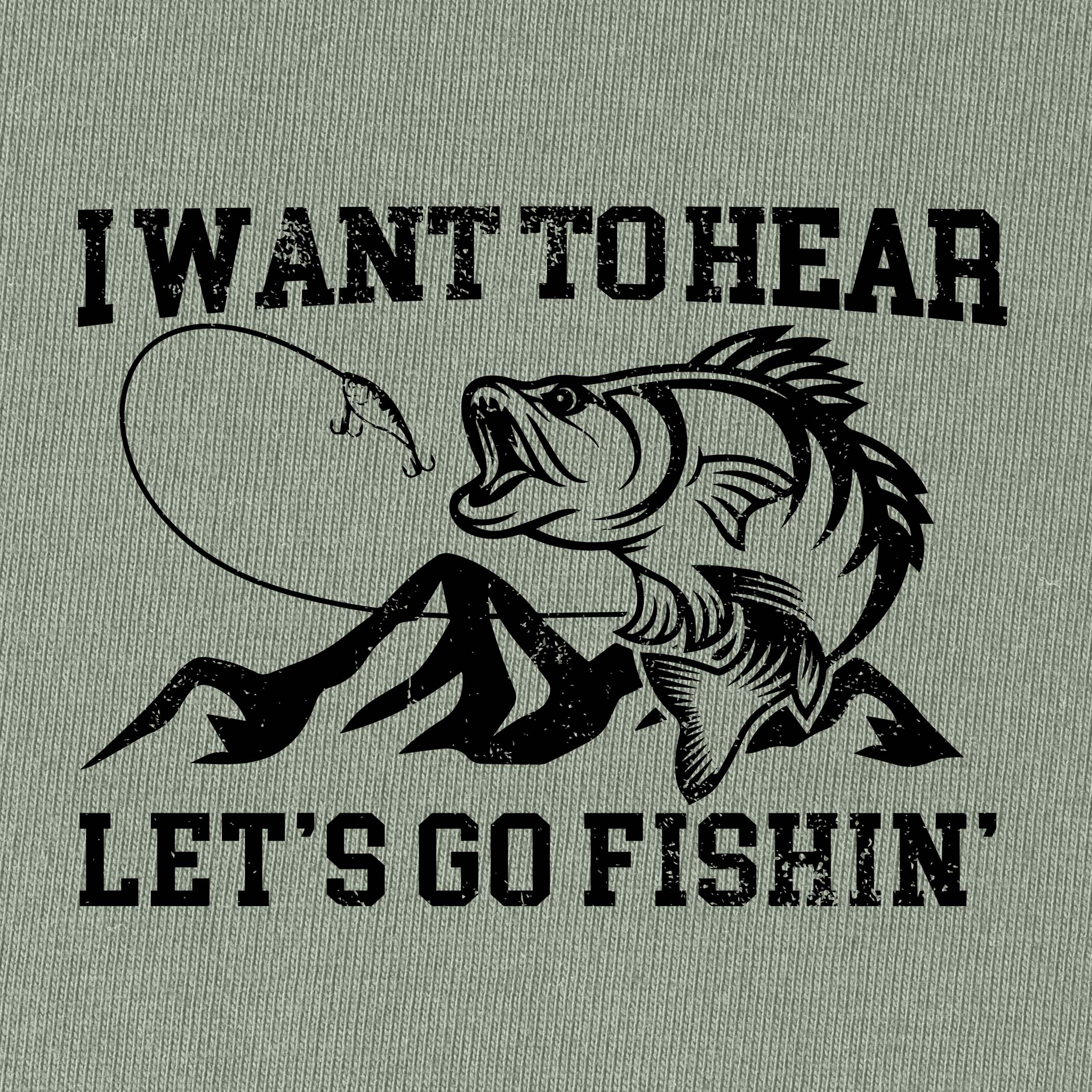 I Want To Hear Let's Go Fishin' T-Shirt