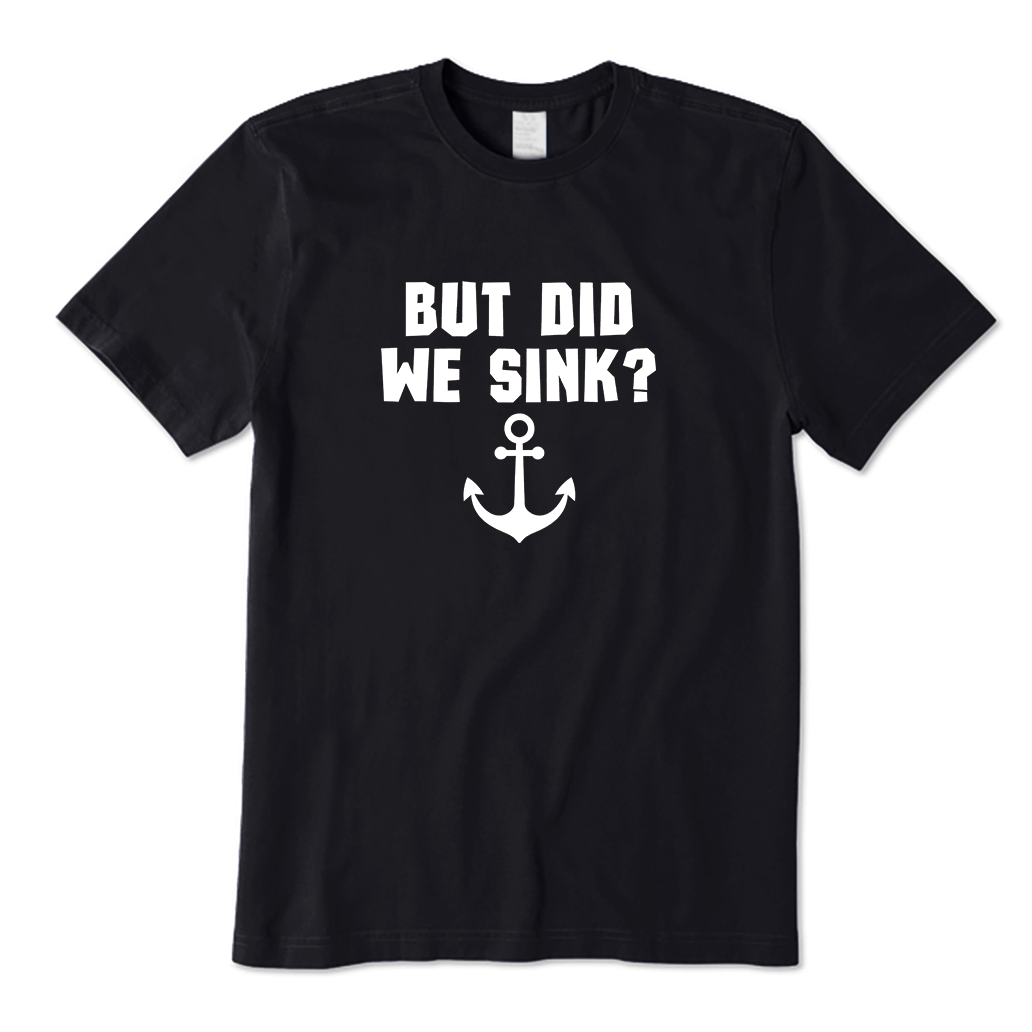 BUT DID WE SINK? T-Shirt