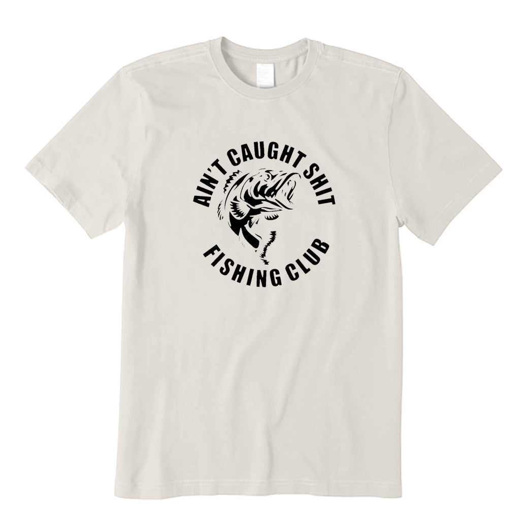 AIN'T CAUGHT SHIT FISHING CLUB T-Shirt