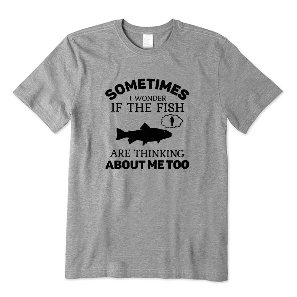 Sometimes I Wonder If The Fish Are Thinking about Me Too T-shirt