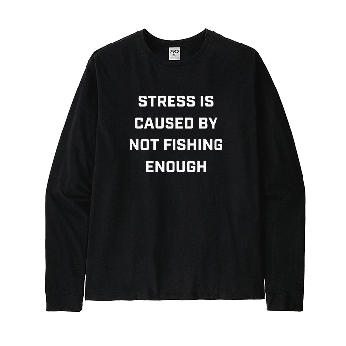 STRESS IS CAUSED BY NOT FISHING ENOUGH Long Sleeve T-Shirt