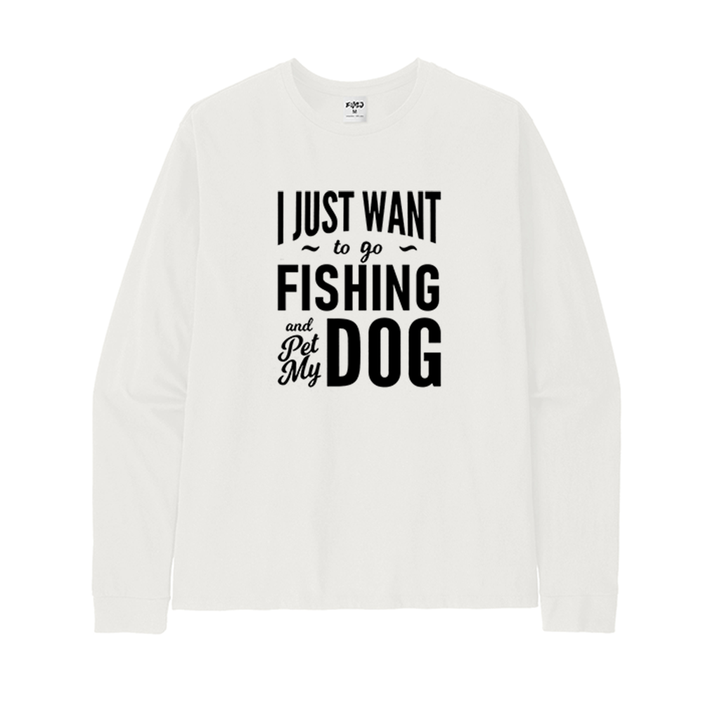 I Just Want to Go Fishing and Pet My Dog Long Sleeve T-Shirt