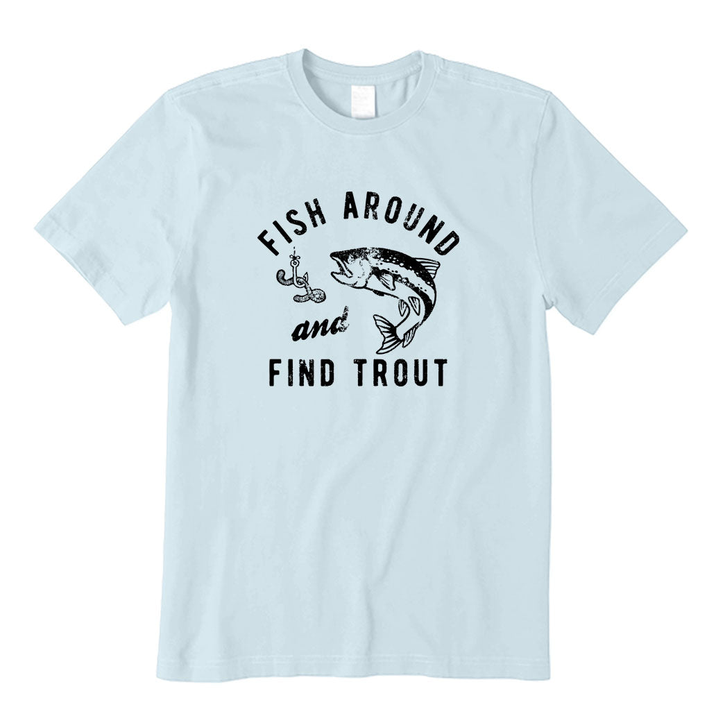 Fish Around And Find Trout T-Shirt
