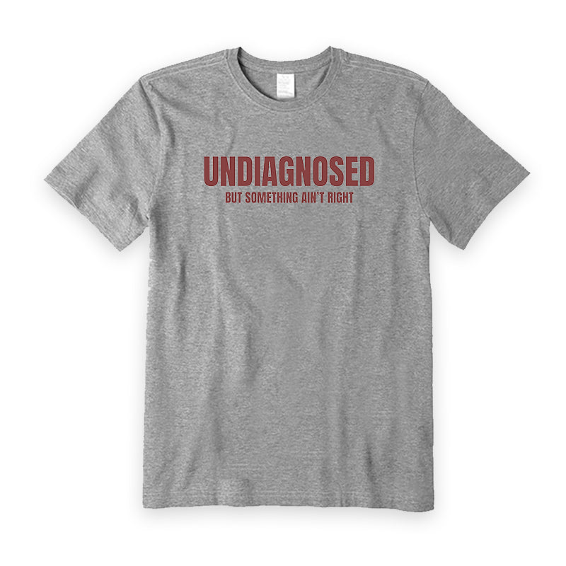 Undiagnosed But Something Ain’t Right T-Shirt