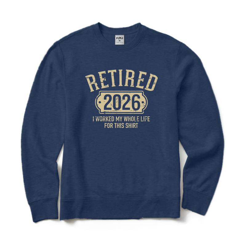 I Worked My Whole Life for This Shirt Retired Crewneck Sweatshirt