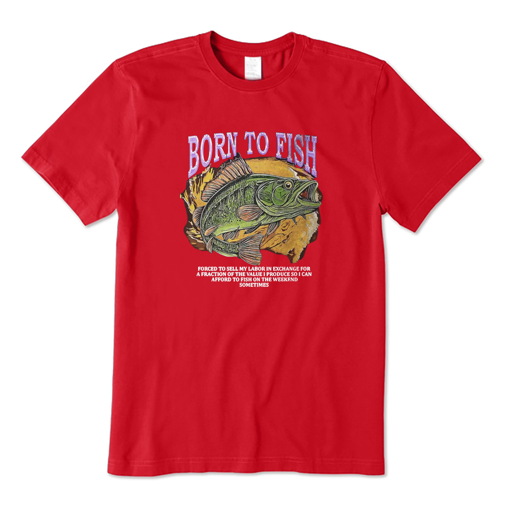 Born To Fish Forced To Sell My Labor Fishing T-shirt