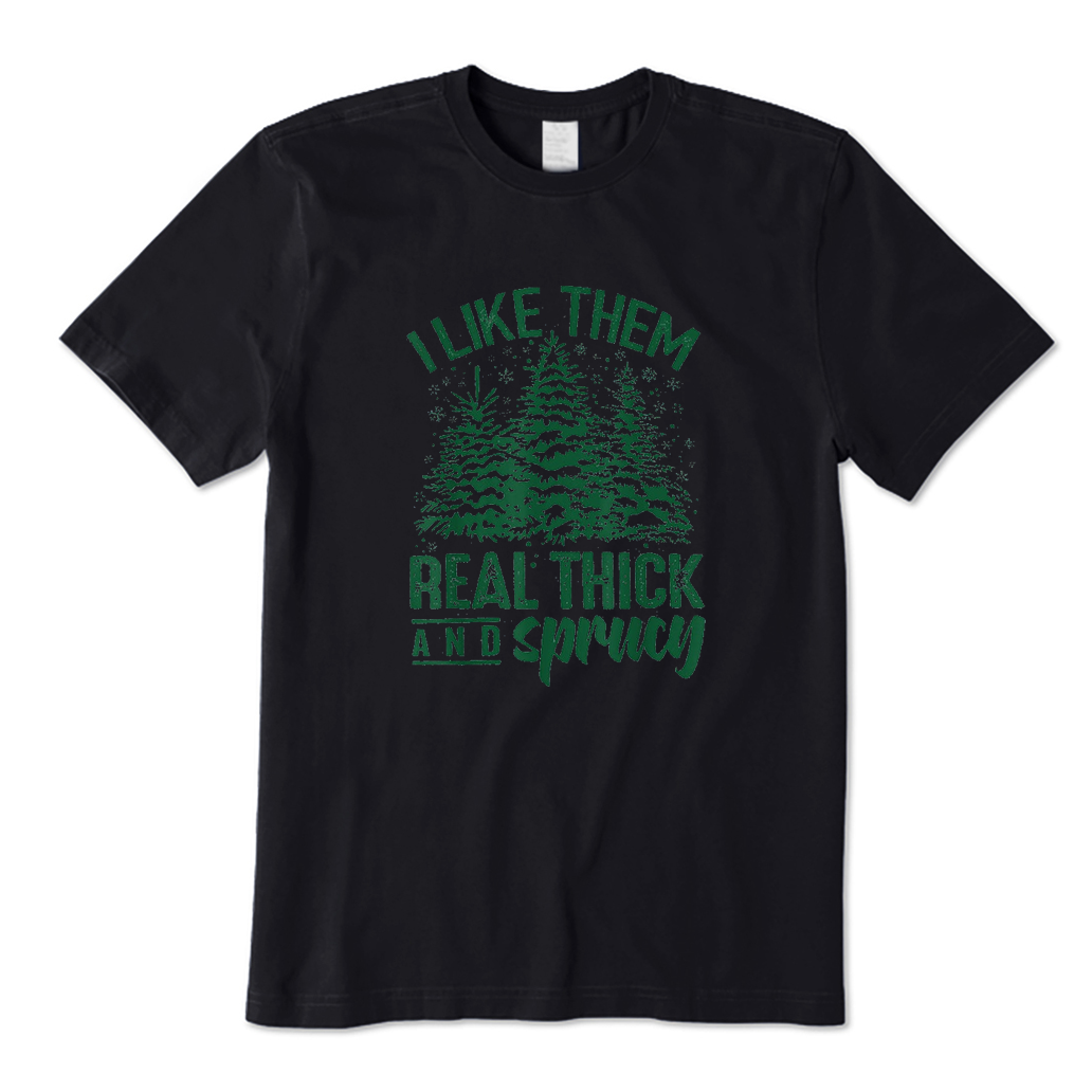 I Like Them Real Thick And Sprucey T-Shirt