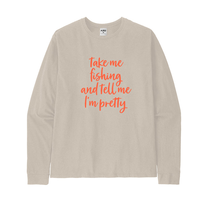 Take Me Fishing and Tell Me I'm Pretty Long Sleeve T-shirt