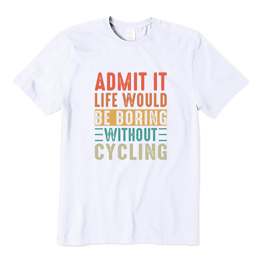 Admit It Life Would Be Boring Without Cycling T-shirt