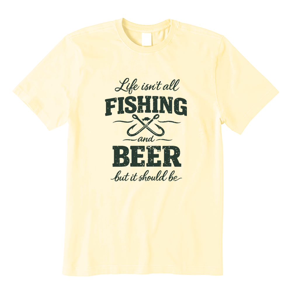 Life Isn't All Fishing And Beer But It Should Be T-shirt