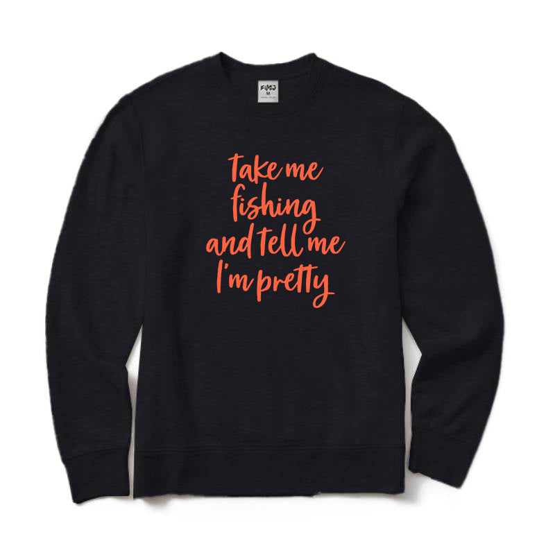 Take Me Fishing and Tell Me I'm Pretty Crewneck Sweatshirt