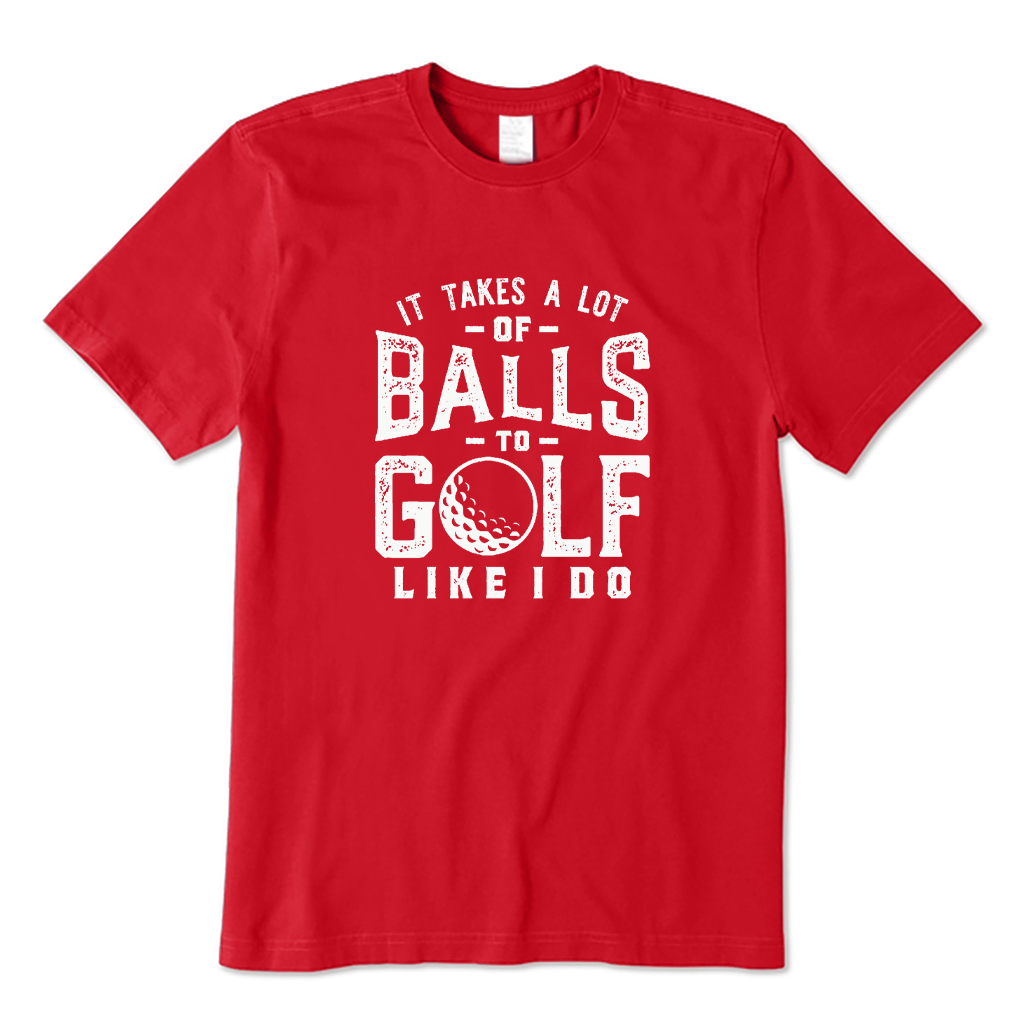 It Takes A Lot of Balls To Golf The Way I Do T-shirt