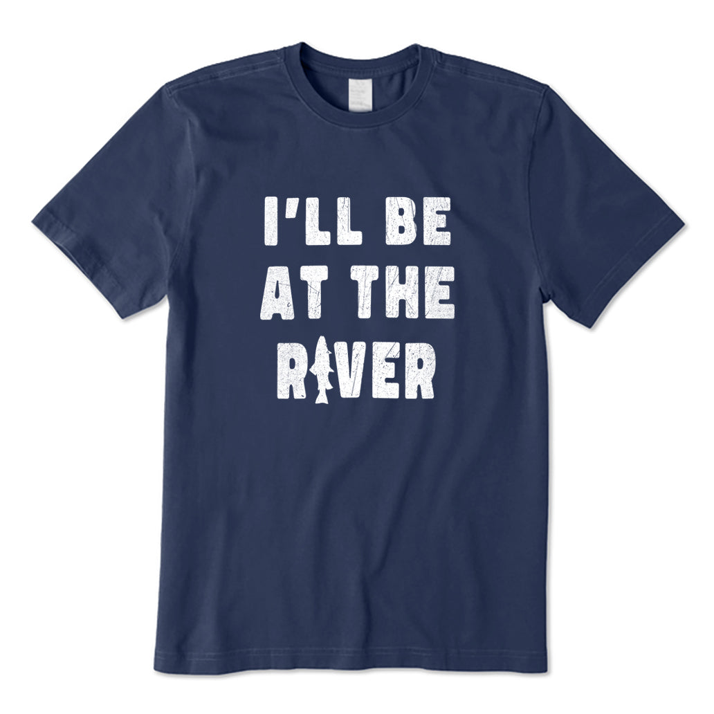I'll Be At The River T-Shirt