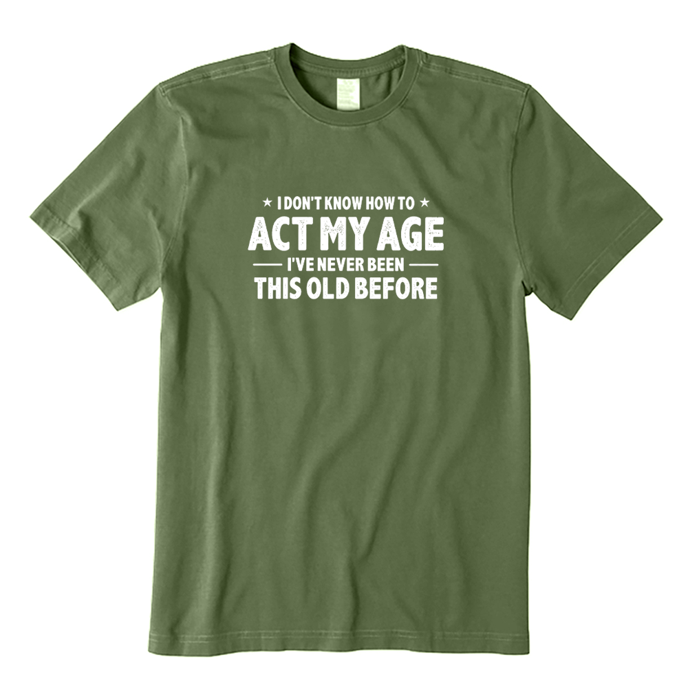 I Don't Know How To Act My Age I've Never Been This Old Before T-shirt