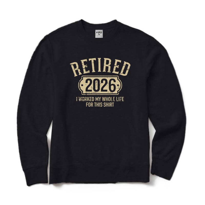 I Worked My Whole Life for This Shirt Retired Crewneck Sweatshirt