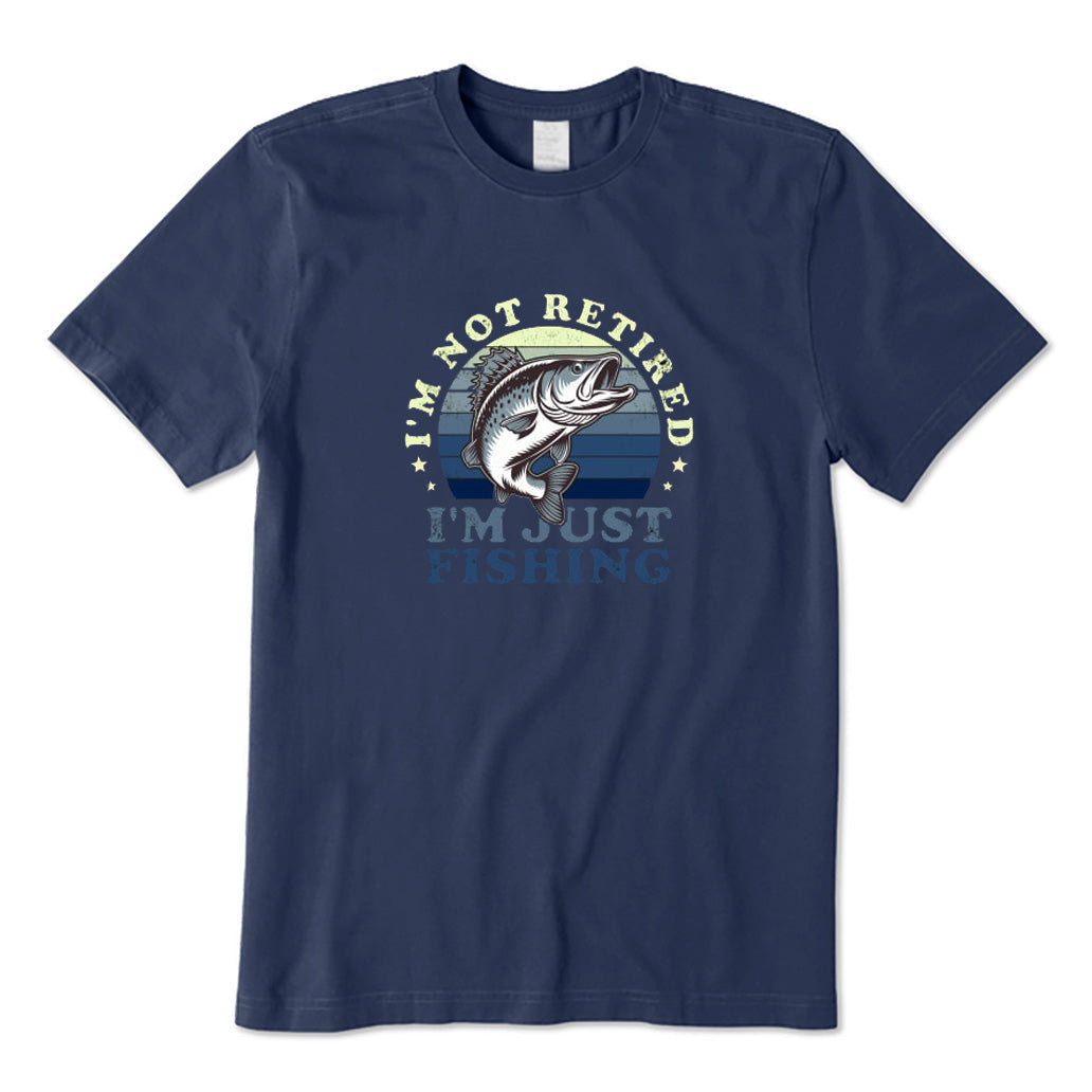 I'm Not Retired I'm Just Fishing T-Shirt