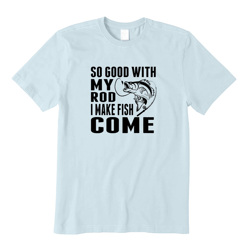 So Good with My Rod I Make T-Shirt