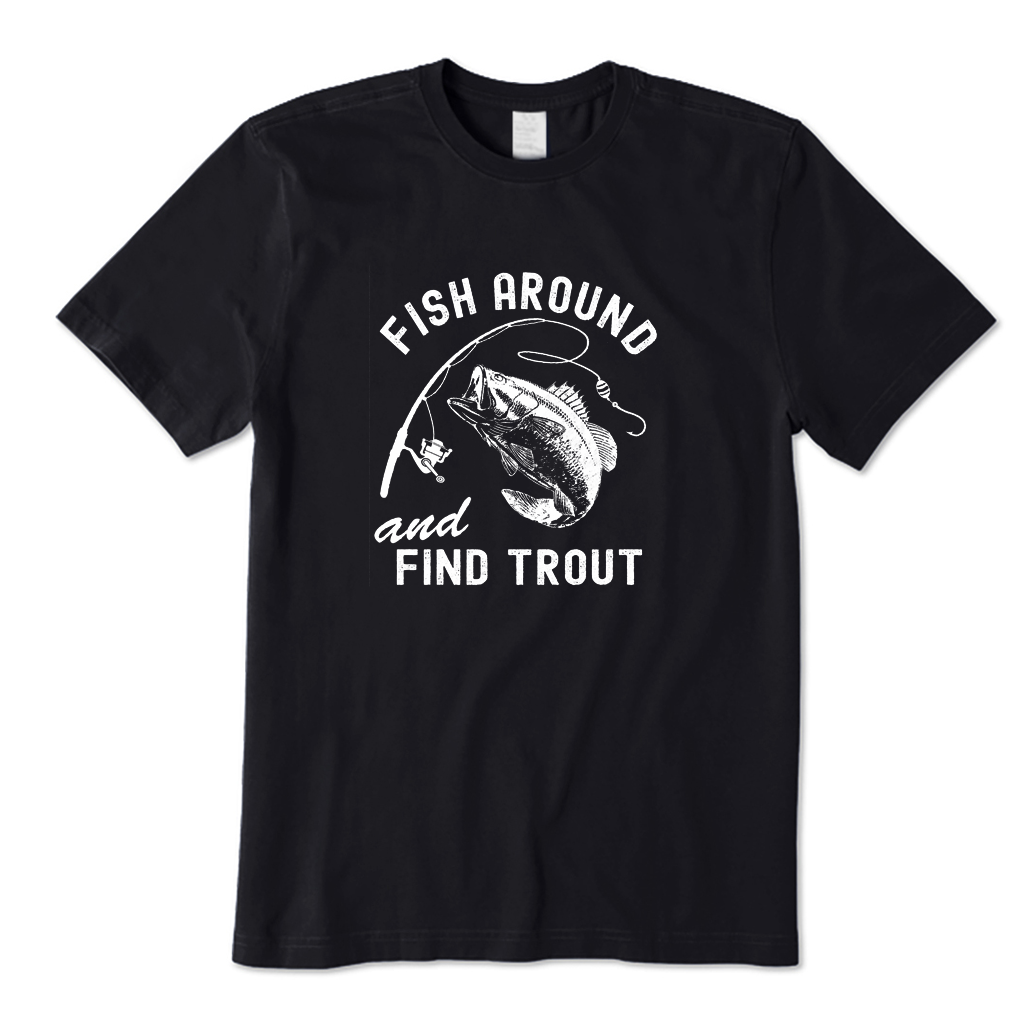 Fish Around and Find Trout T-Shirt