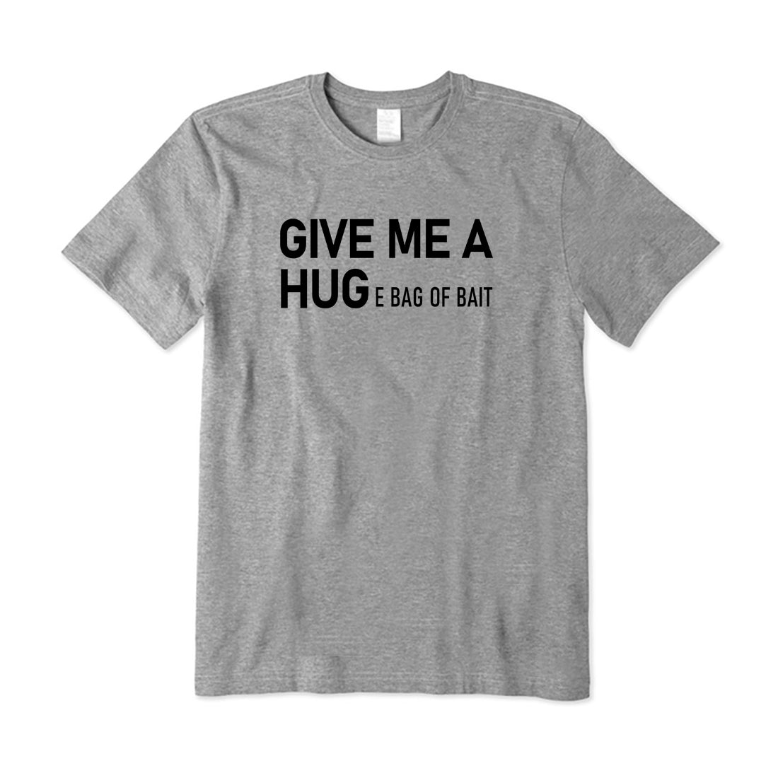 Give Me A Hug-e Bag of Bait T-Shirt