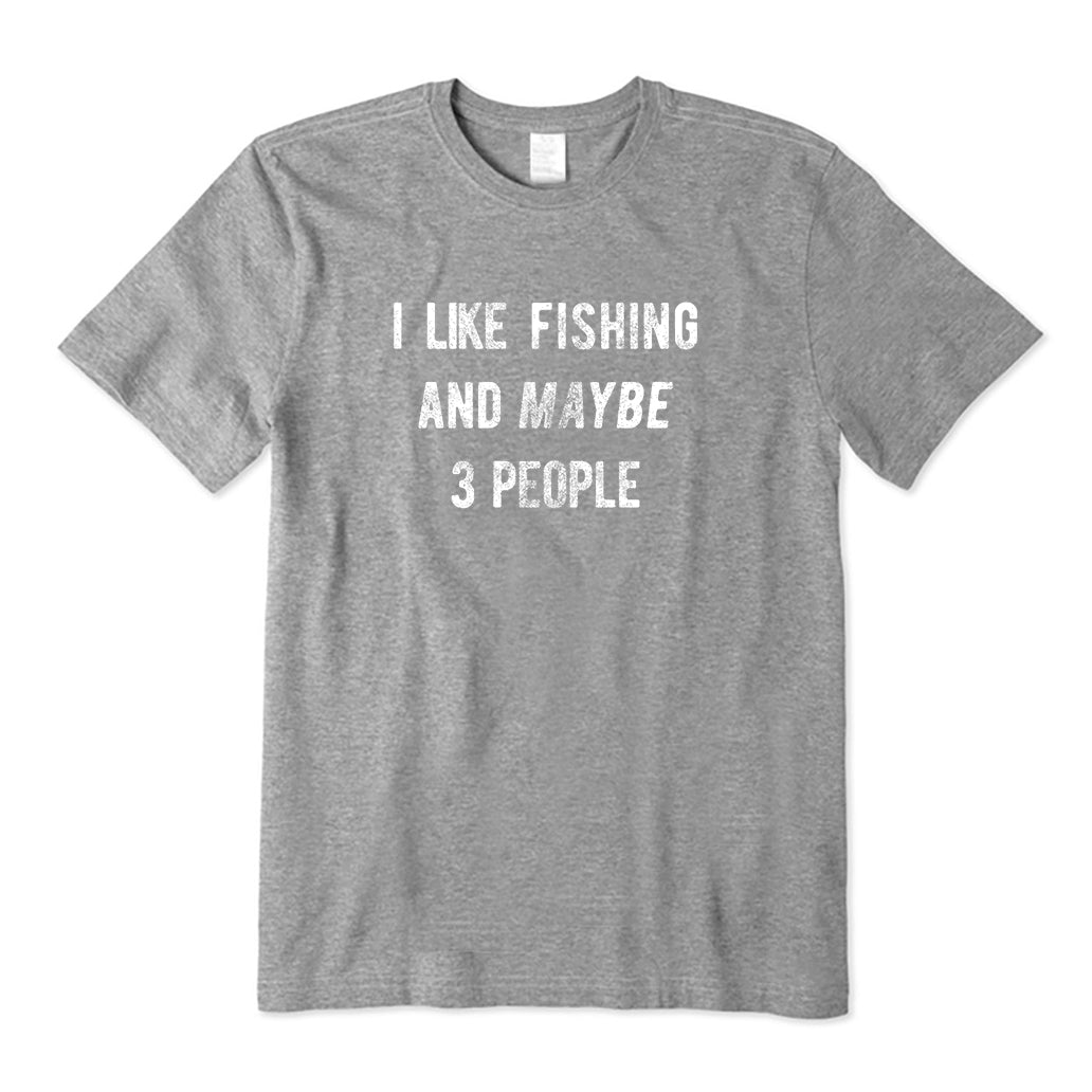 I Like Fishing And Maybe 3 People T-Shirt