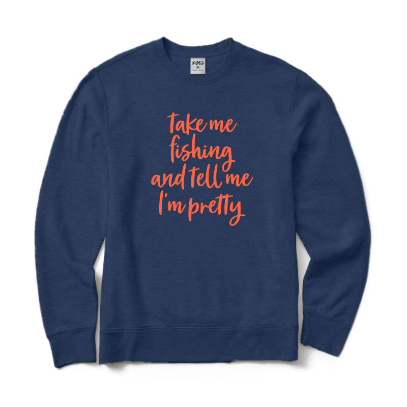 Take Me Fishing and Tell Me I'm Pretty Crewneck Sweatshirt