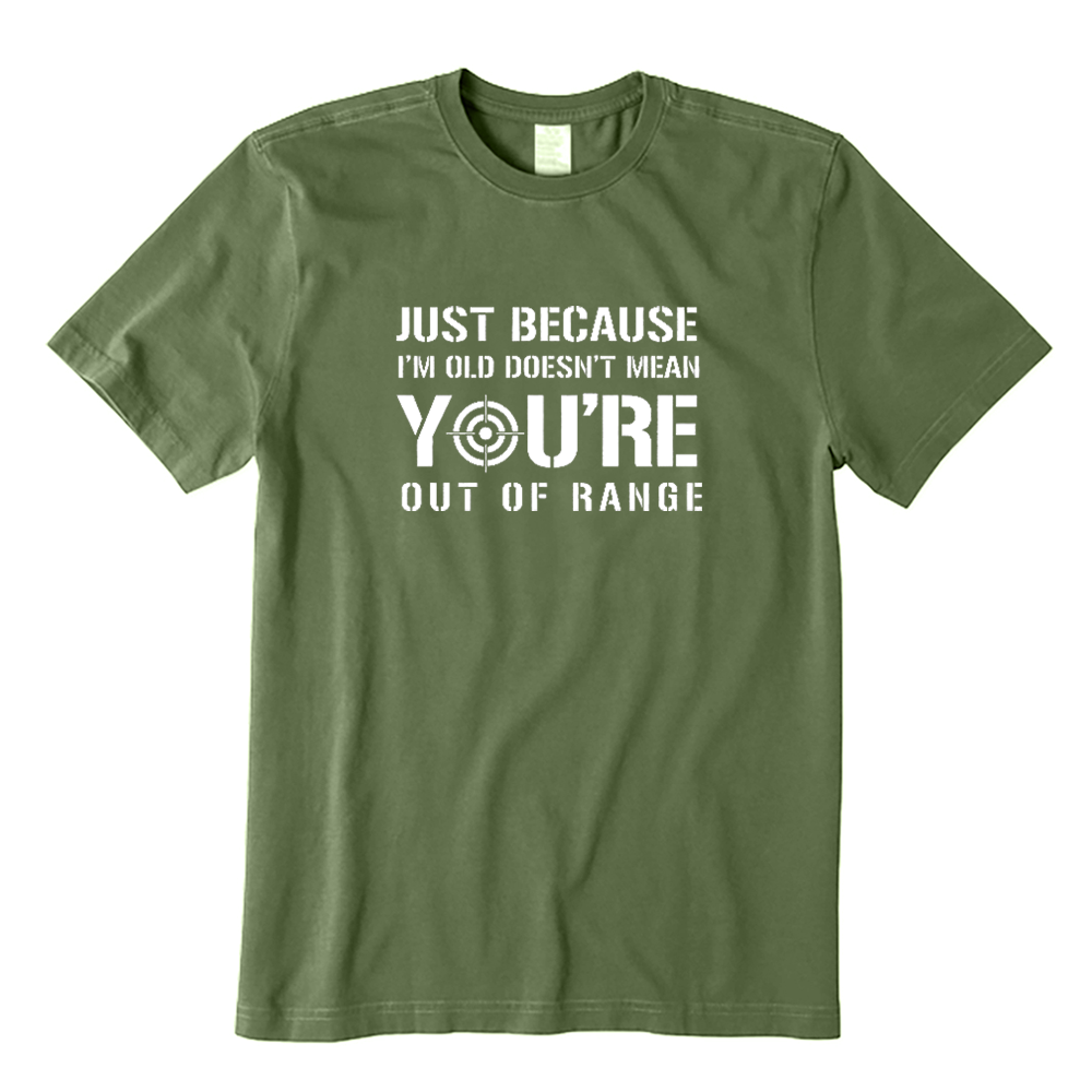 Just Because I'm Old Doesn't Mean You're Out Of Range T-shirt