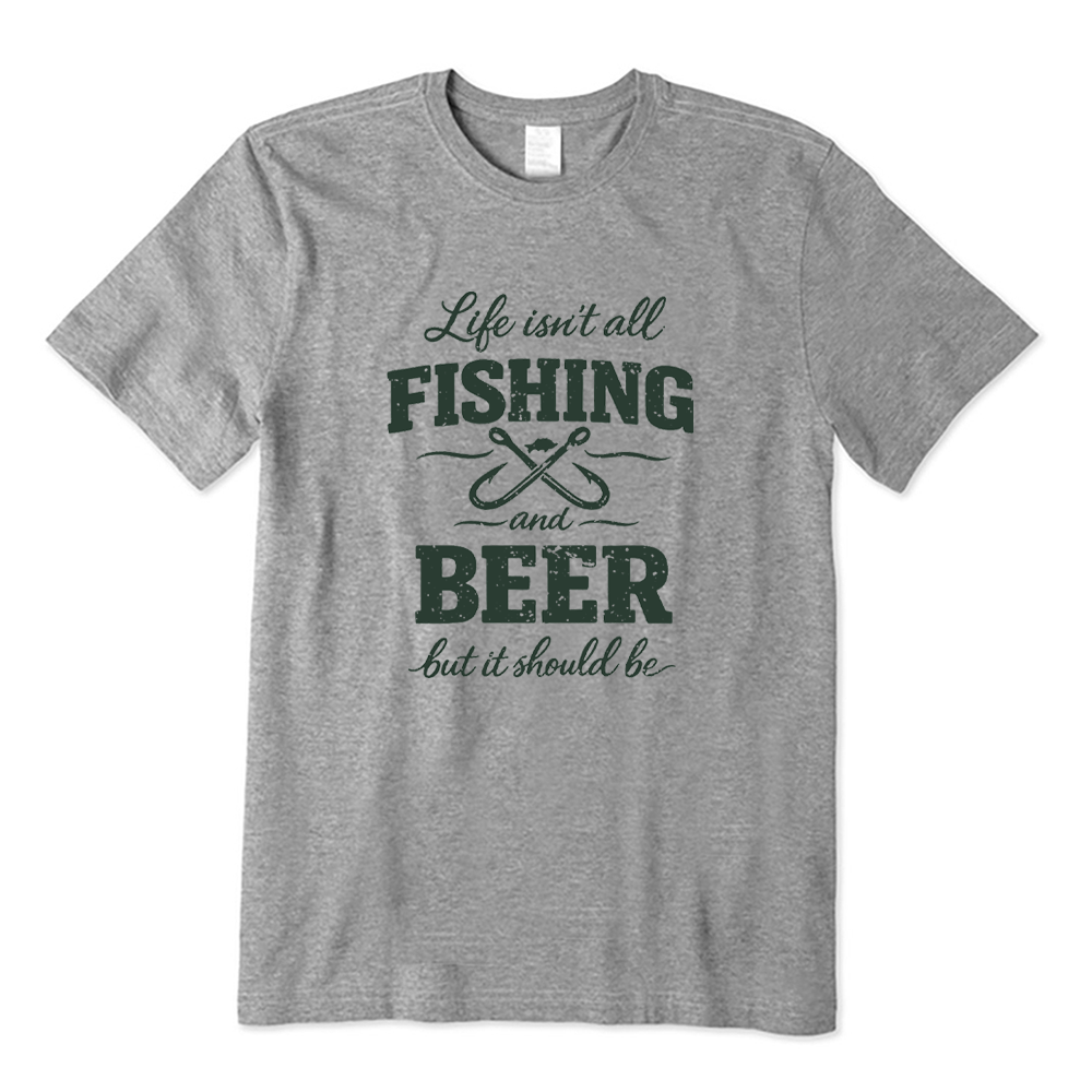 Life Isn't All Fishing And Beer But It Should Be T-shirt