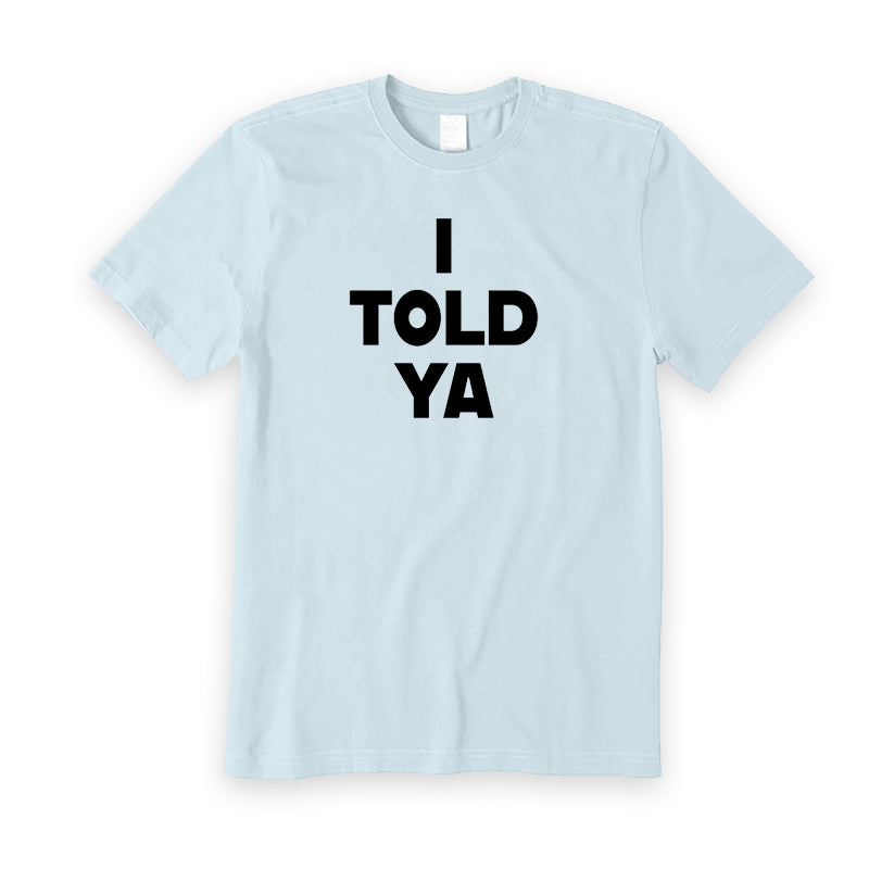 I Told Ya T-Shirt