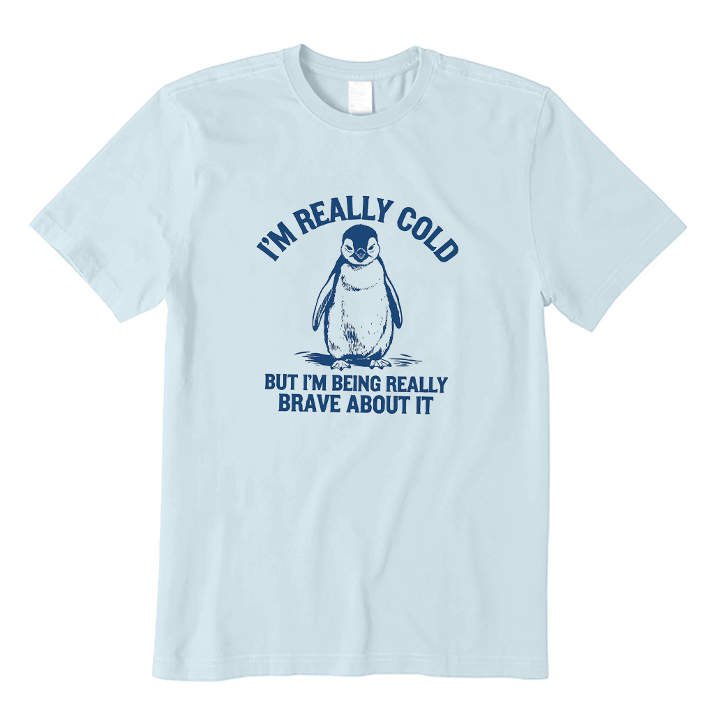I'm Really Cold But I'm Being Really Brave about It T-shirt