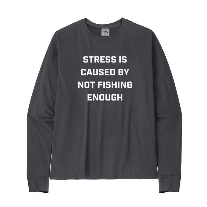 STRESS IS CAUSED BY NOT FISHING ENOUGH Long Sleeve T-Shirt