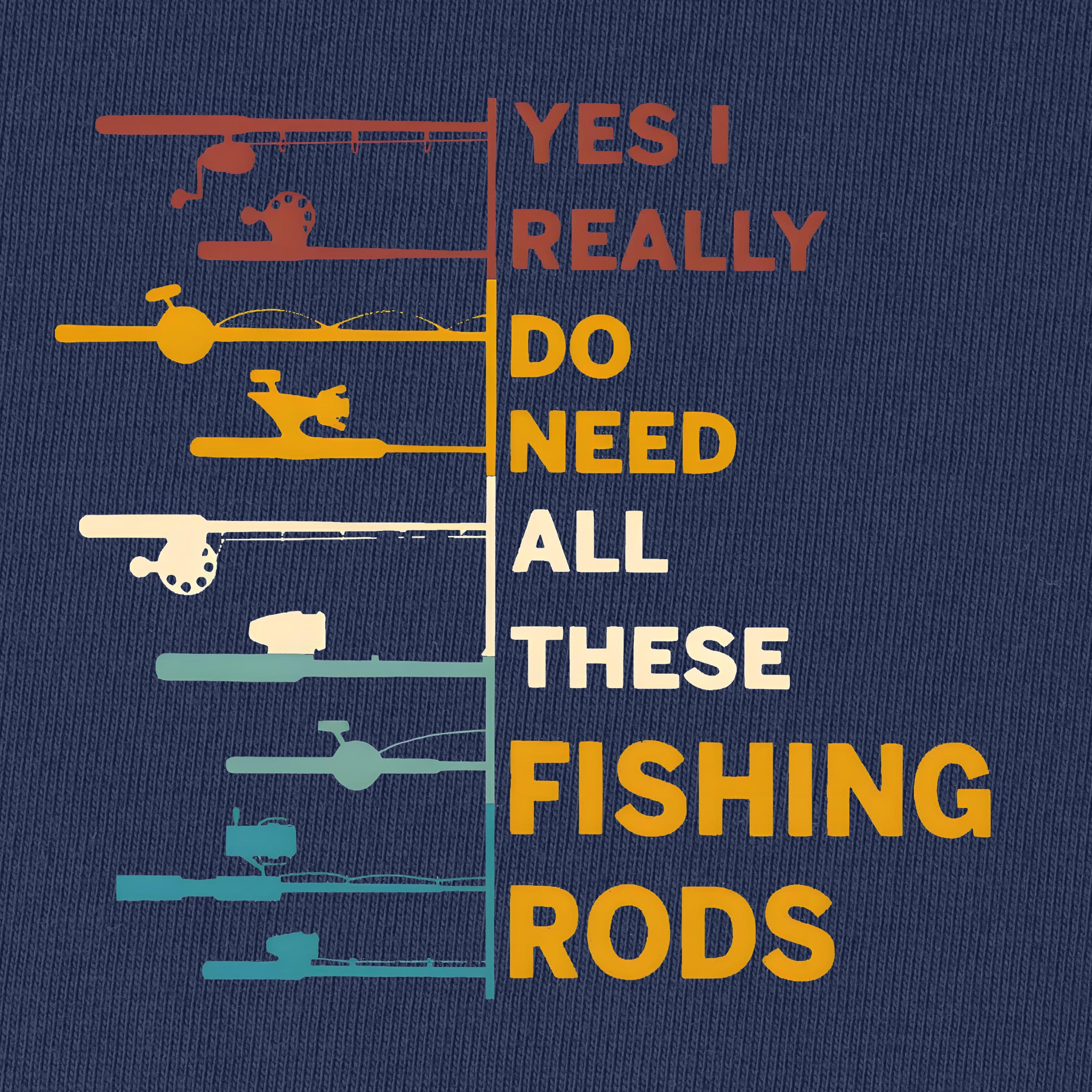 Yes I Really Do Need All These Fishing Rods T-Shirt