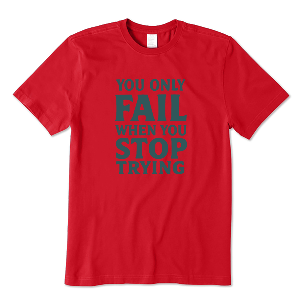 You Only Fail When You Stop Trying T-shirt