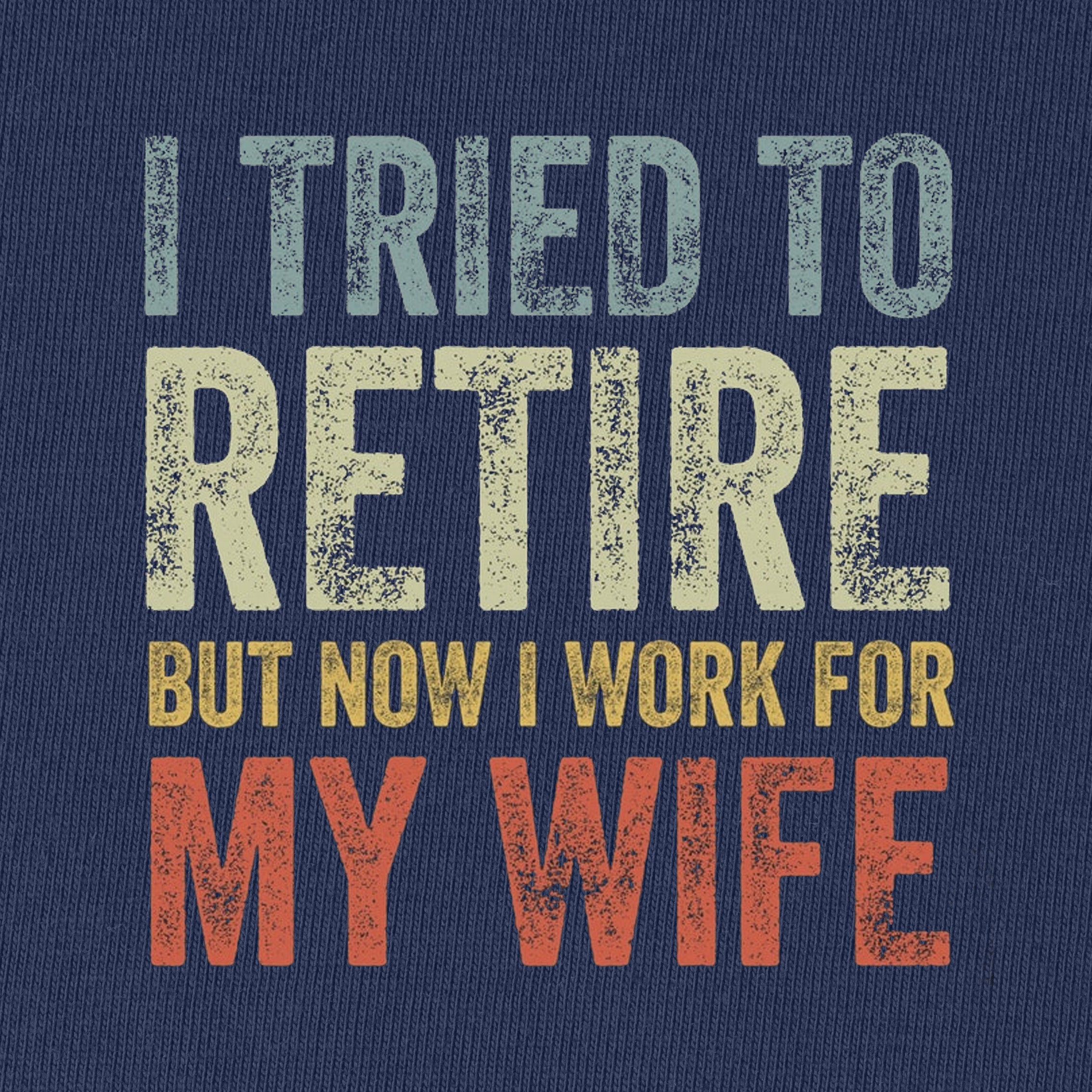 I Tried To Retire But Now I Work for My Wife T-Shirt