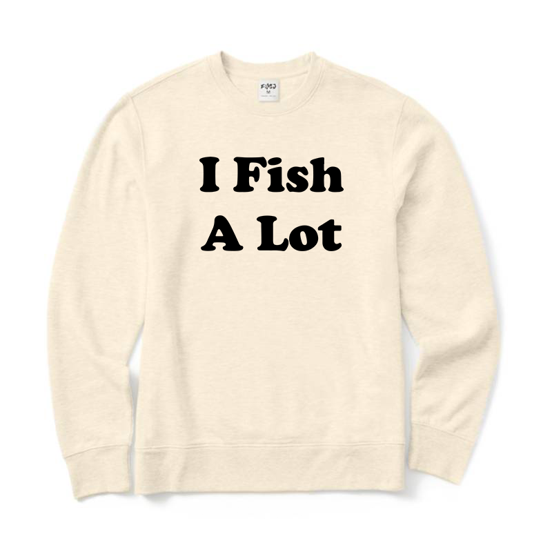 I Fish A Lot Crewneck Sweatshirt