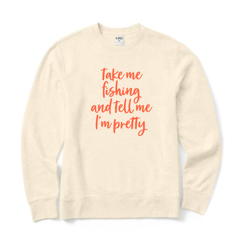 Take Me Fishing and Tell Me I'm Pretty Crewneck Sweatshirt