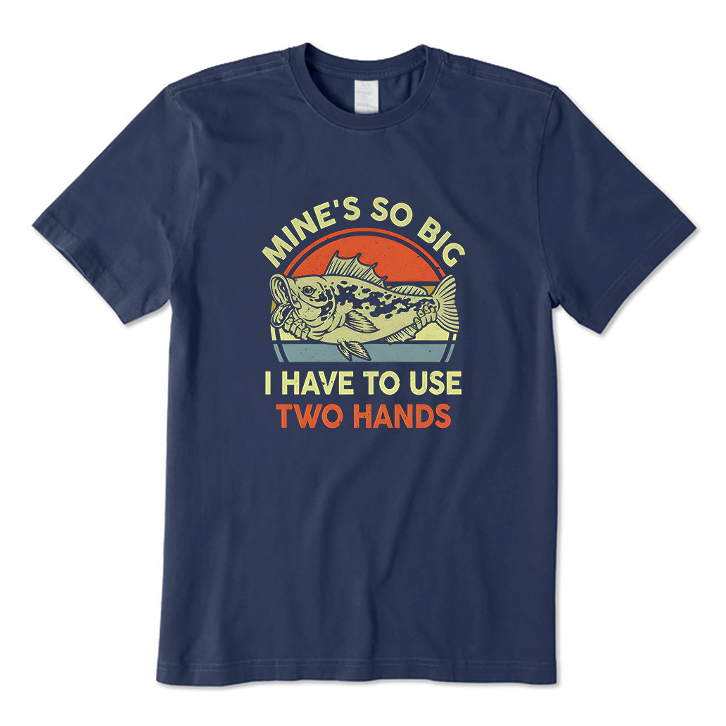 Mine's So Big I Have To Use Two Hands T-Shirt