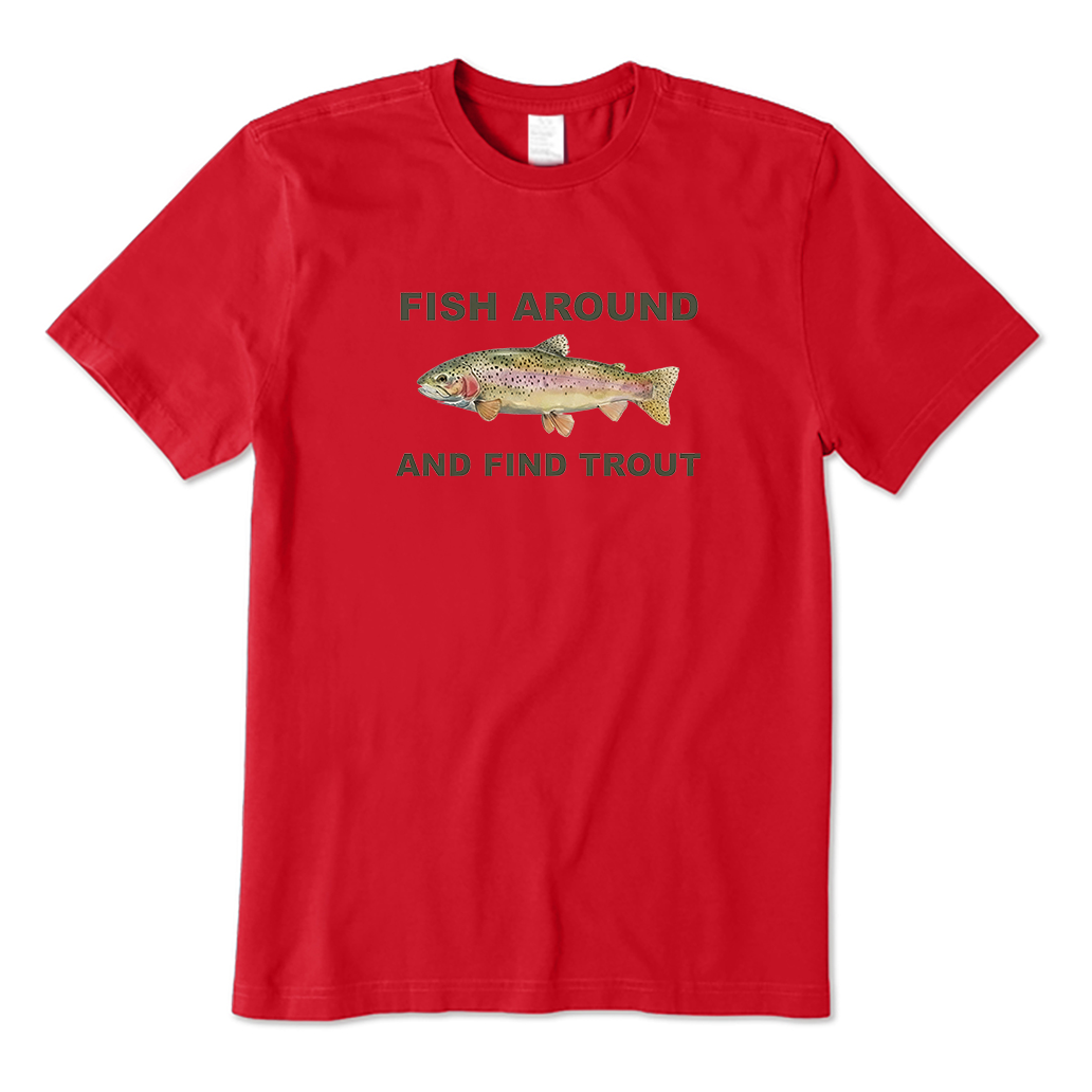 fish around and find trout T-Shirt