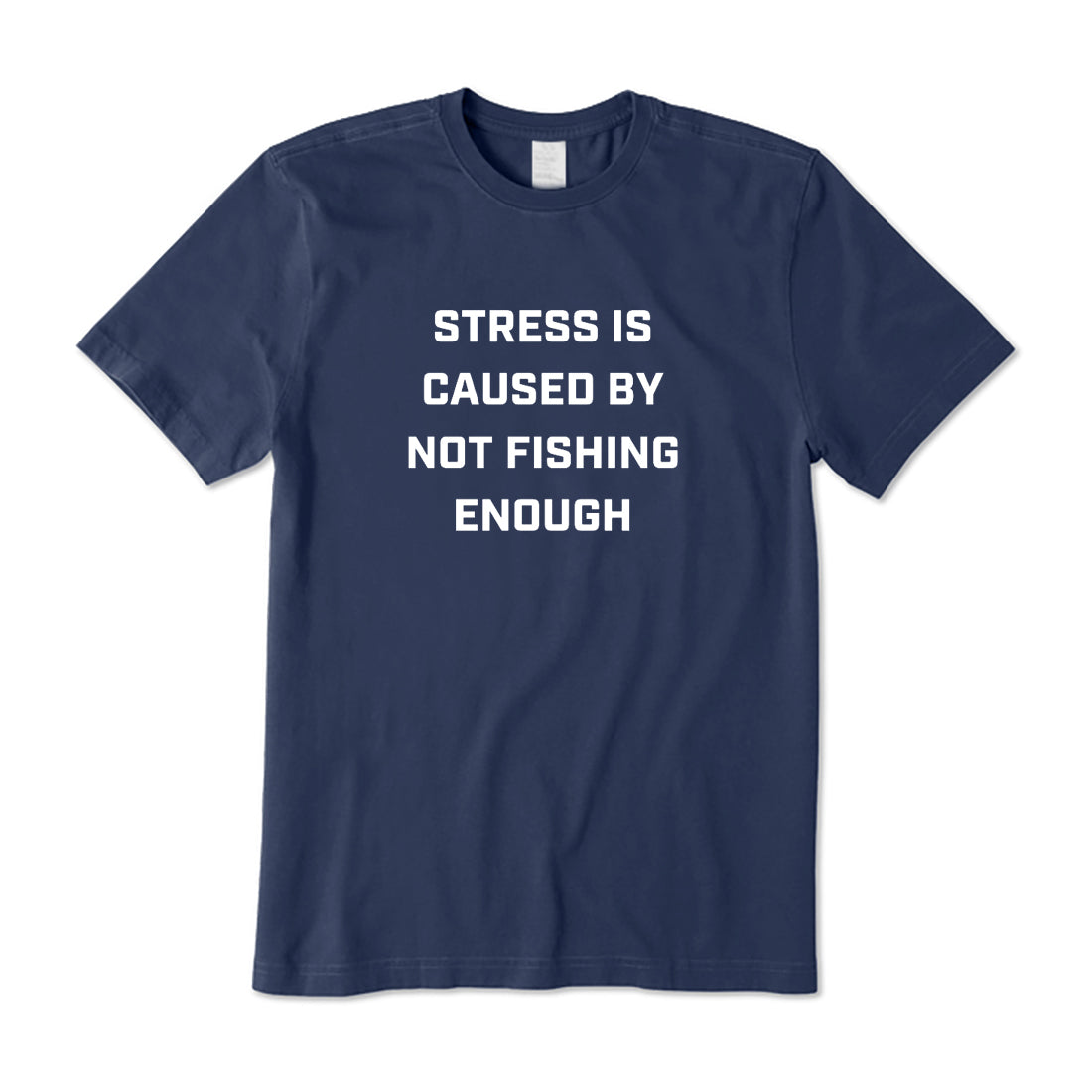 Stress Is Caused By Not Fishing Enough T-Shirt